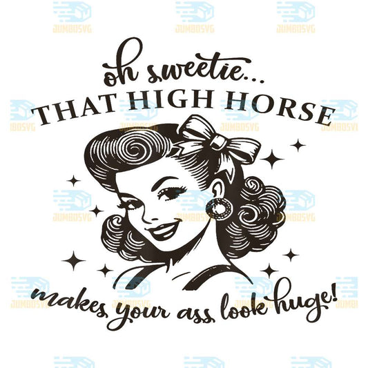 Oh-Sweetie-That-High-Horse-Makes-Your-Ass-Look-Huge-Svg