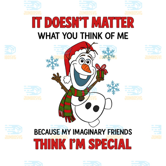 Olaf-Frozen-It-Doesn-t-Matter-What-You-Think-Of-Me-Png-Because-My-Imaginary-Friends-Think-I-m-Special-Png