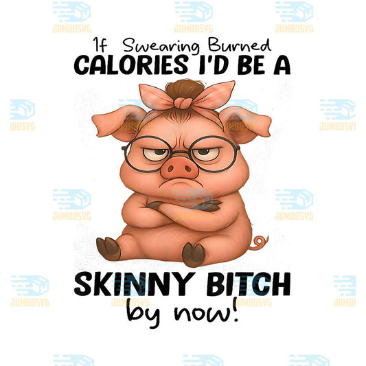 Pig-If-Swearing-Burned-Calories-I-d-Be-A-Skinny-Bitch-By-Now-Png