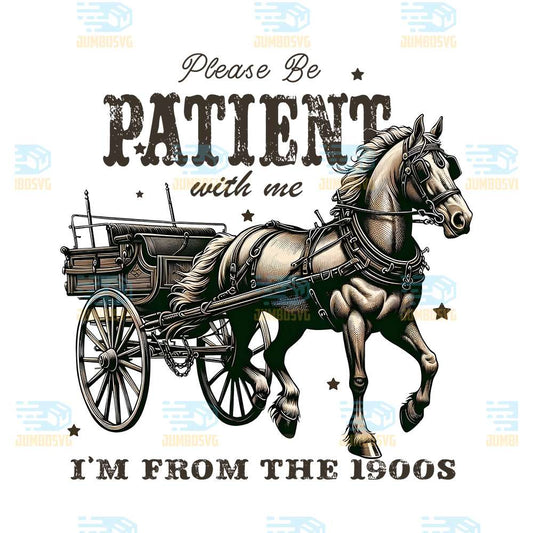 Please-Be-Patient-With-Me-I-m-From-The-1900s-Png-1