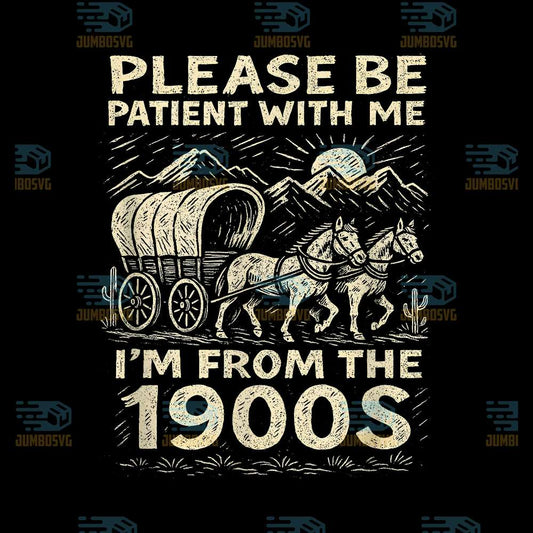 Please-Be-Patient-With-Me-I-m-From-The-1900s-Png