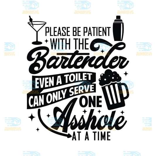 Please-Be-Patient-With-The-Bartender-Even-A-Toilet-Can-Only-Serve-One-Asshole-At-A-Time-Svg