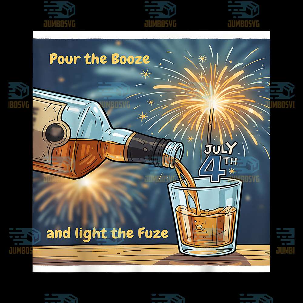 Pour-The-Booze-And-Light-The-Fuze-4th-Of-July-Png