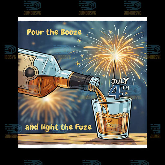Pour-The-Booze-And-Light-The-Fuze-4th-Of-July-Png