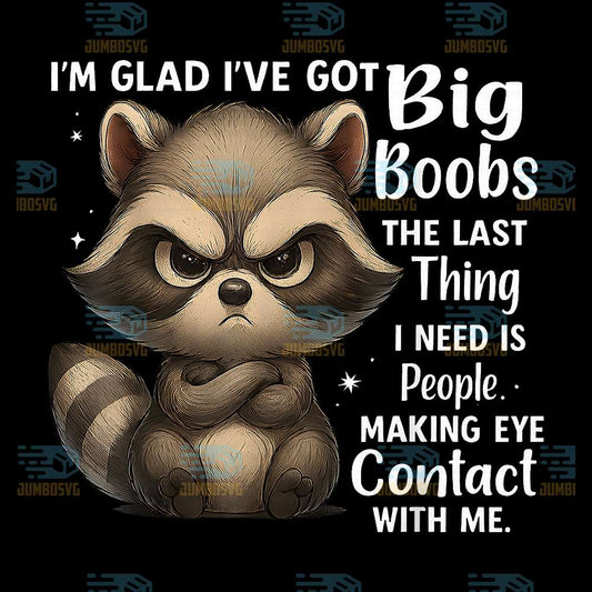 Raccoon-I-m-Glad-I-ve-Got-Big-Boobs-The-Last-Thing-I-Need-Is-People-Making-Eye-Contact-With-Me-Png