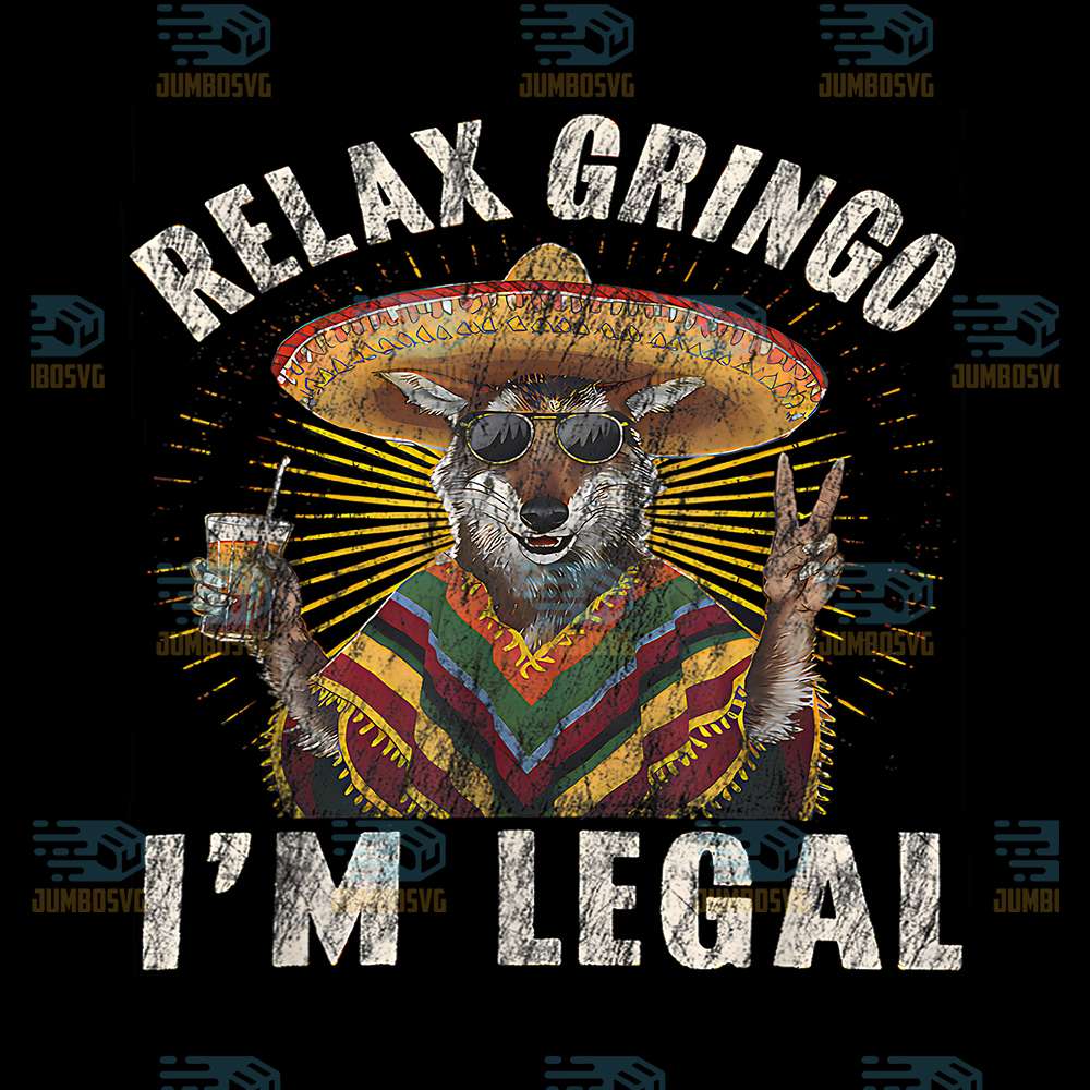 Relax-Gringo-I-m-Legal-Mexican-Png