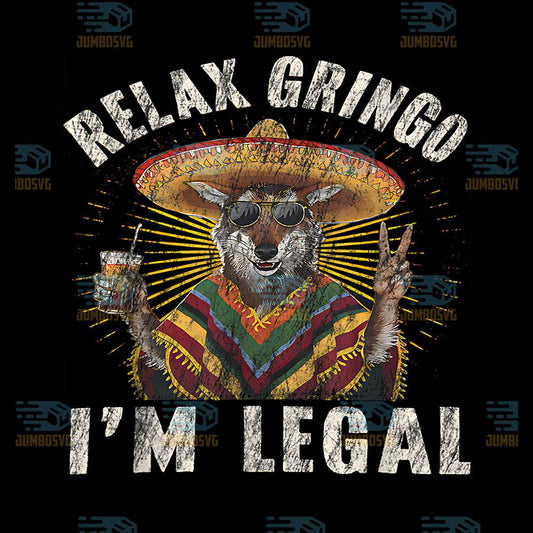 Relax-Gringo-I-m-Legal-Mexican-Png