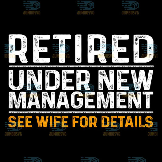 Retired-Under-New-Management-See-Wife-For-Details-Png