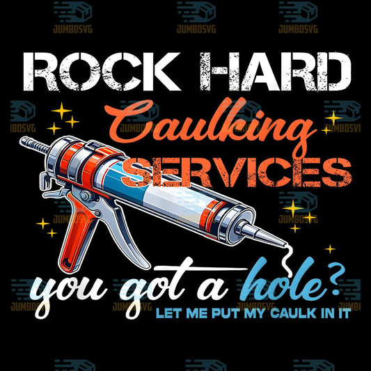 Rock-Hard-Caulking-Services-You-Got-A-Hole-Let-Me-Put-My-Caulk-In-It-Png