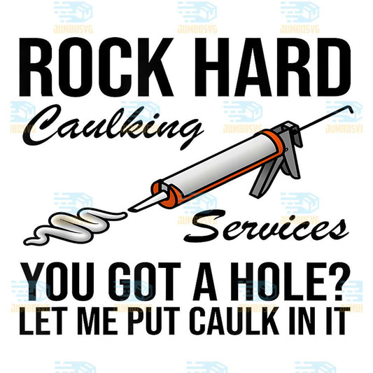 Rock-Hard-Caulking-Services-You-Gota-Hole-Let-Me-Put-Caulk-in-It-Png
