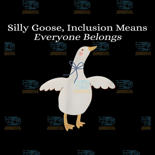 Silly-Goose-Inclusion-Means-Everyone-Belongs-Png