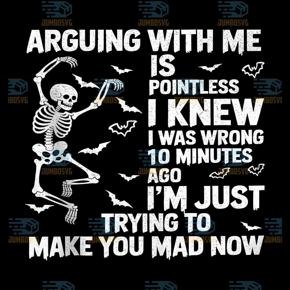 Skeleton-Arguing-With-Me-Is-Pointless-I-Knew-I-Was-Wrong-10-Minutes-Ago-I-m-Just-Trying-To-Make-You-Mad-Now-Png