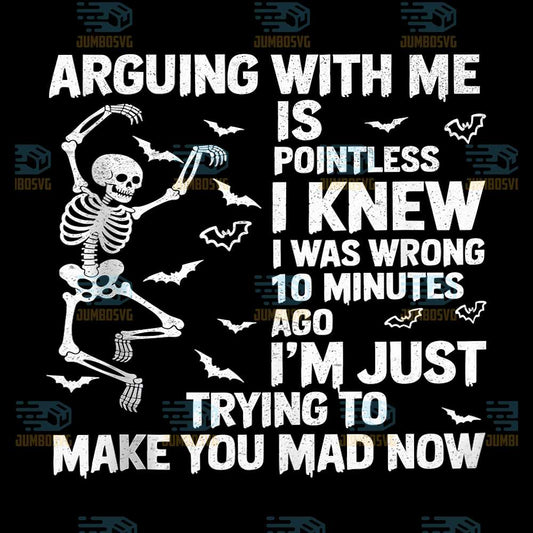 Skeleton-Arguing-With-Me-Is-Pointless-I-Knew-I-Was-Wrong-10-Minutes-Ago-I-m-Just-Trying-To-Make-You-Mad-Now-Png