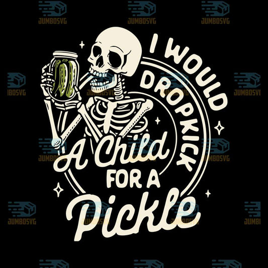 Skeleton-I-Would-Dropkick-A-Child-For-A-Pickle-Svg