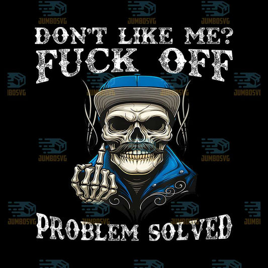 Skull-Don-t-Like-Me-Fck-Off-Problem-Solved-Png