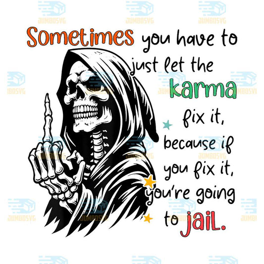 Skull-Sometimes-You-Have-To-Just-Let-The-Karma-Fix-It-Because-If-You-Fix-It-You-re-Going-To-Jail-Png
