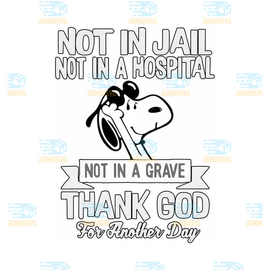 Snoopy-Not-In-Jail-Not-In-A-Hospital-Not-In-A-Grave-Svg-Thank-God-For-Another-Day-Svg