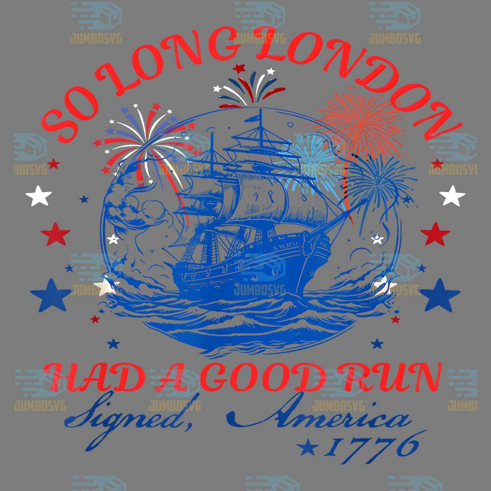 So-Long-London-Had-A-Good-Run-Signed-America-1776-4th-Of-July-Png-1