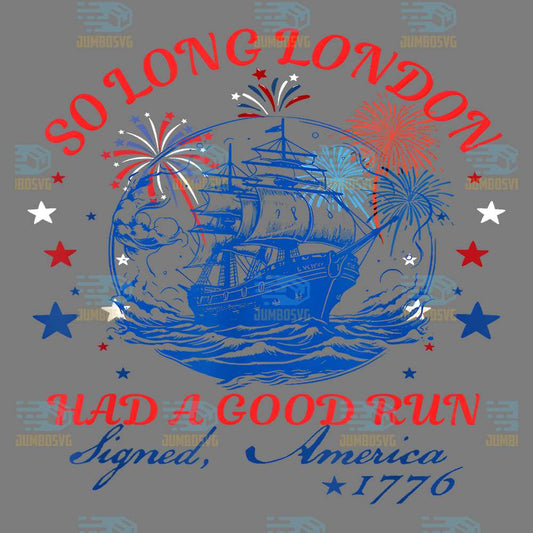 So-Long-London-Had-A-Good-Run-Signed-America-1776-4th-Of-July-Png-1
