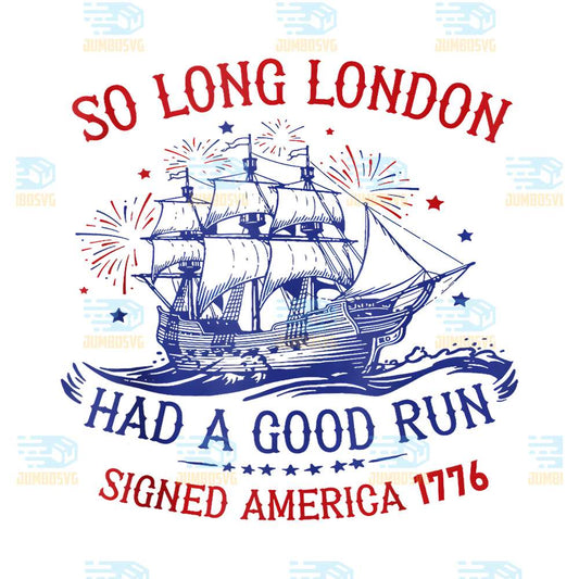 So-Long-London-Had-A-Good-Run-Signed-America-1776-4th-Of-July-Png