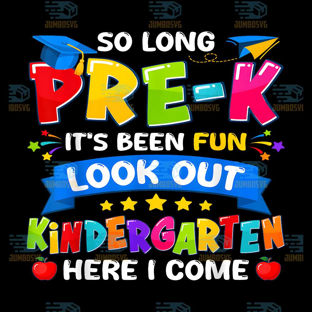 So-Long-Pre-K-It-s-Been-Fun-Look-Out-Kindergarten-Here-I-Come-Png