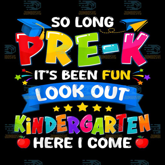 So-Long-Pre-K-It-s-Been-Fun-Look-Out-Kindergarten-Here-I-Come-Png