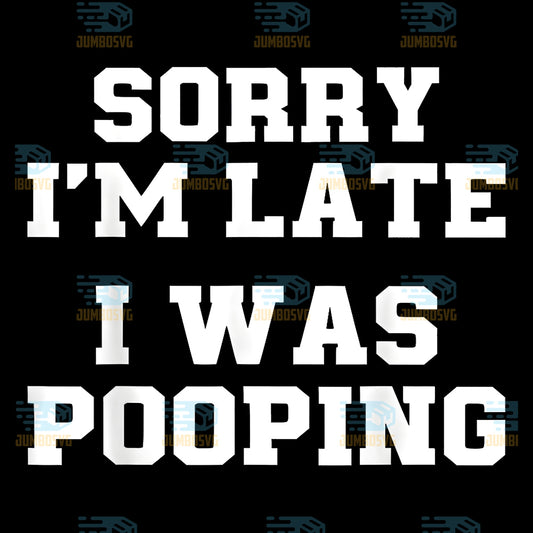 Sorry-I-m-Late-I-Was-Pooping-Png