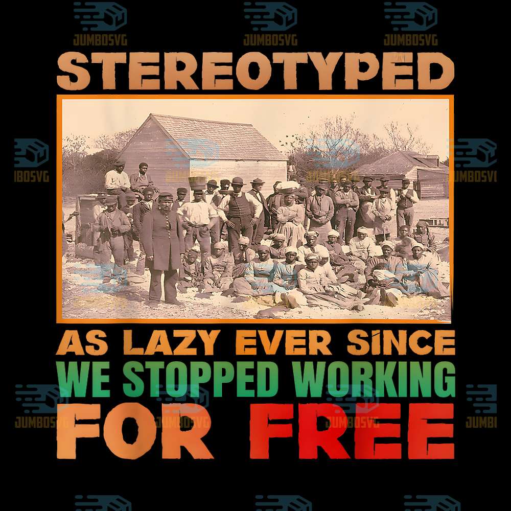 Stereotyped-As-Lazy-Ever-Since-We-Stopped-Working-For-Free-Png-1