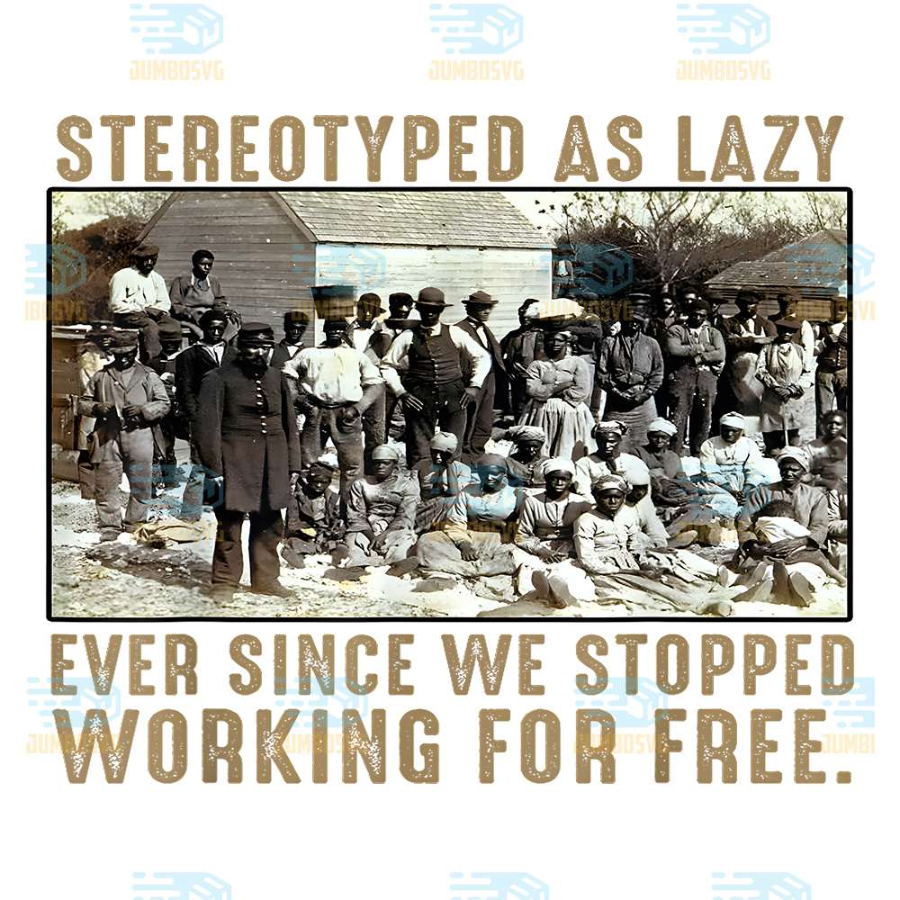 Stereotyped-As-Lazy-Ever-Since-We-Stopped-Working-For-Free-Png