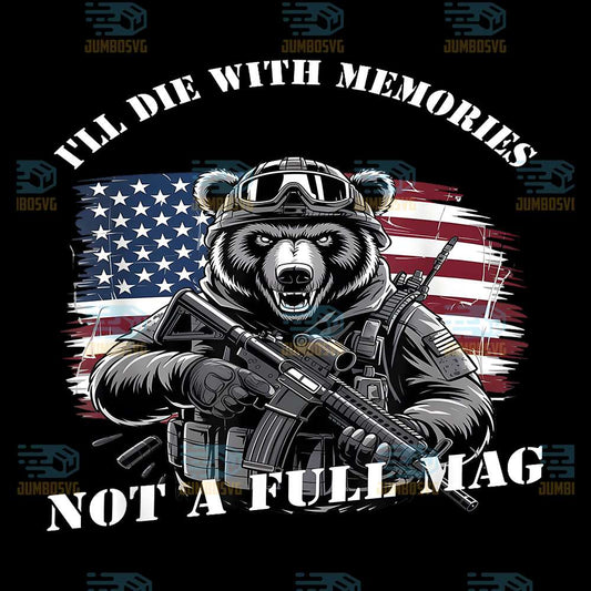 Tactical-Bear-I-ll-Die-With-Memories-Not-A-Full-Mag-Png