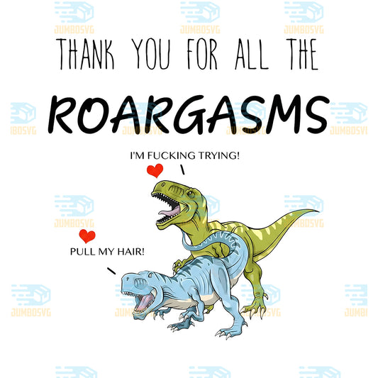 Thank-You-For-All-The-Roargasms-Dinosaur-Png
