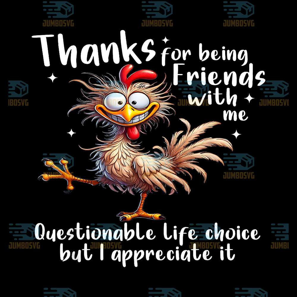 Thanks-For-Being-Friends-With-Me-Questionable-Life-Choice-But-I-Appreciate-It-Png
