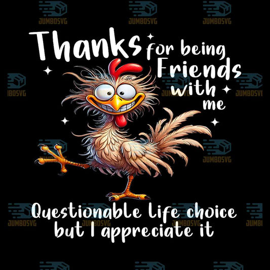 Thanks-For-Being-Friends-With-Me-Questionable-Life-Choice-But-I-Appreciate-It-Png