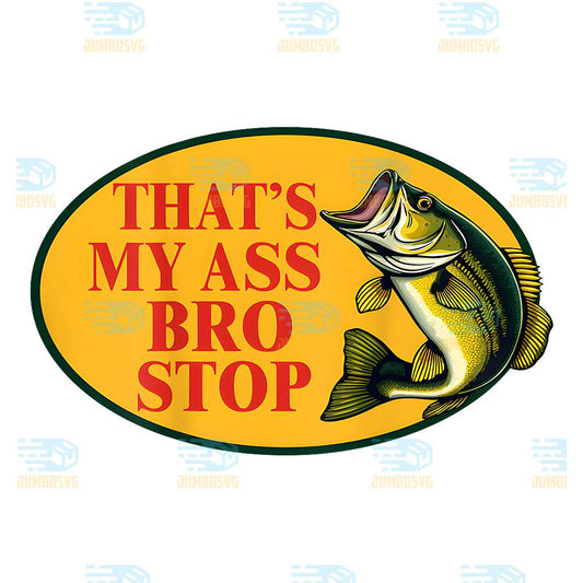 That-s-My-Ass-Bro-Stop-Png