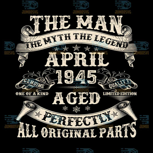 The-Man-The-Myth-The-Legend-April-1945-Aged-Perfectly-All-Original-Parts-Svg