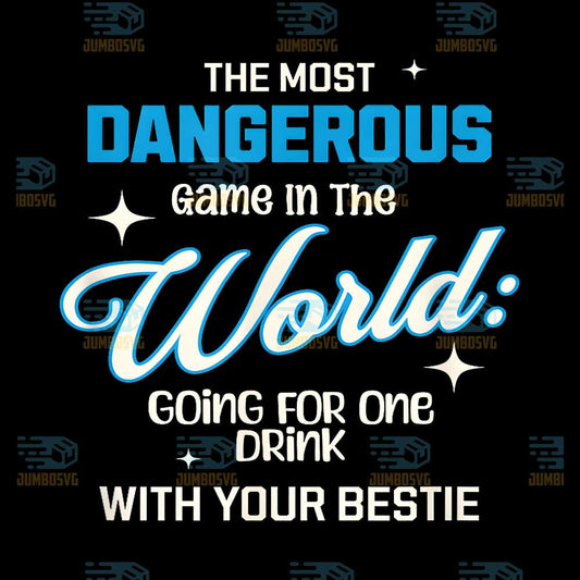 The-Most-Dangerous-Game-In-The-World-Going-For-One-Drink-With-Your-Bestie-Svg