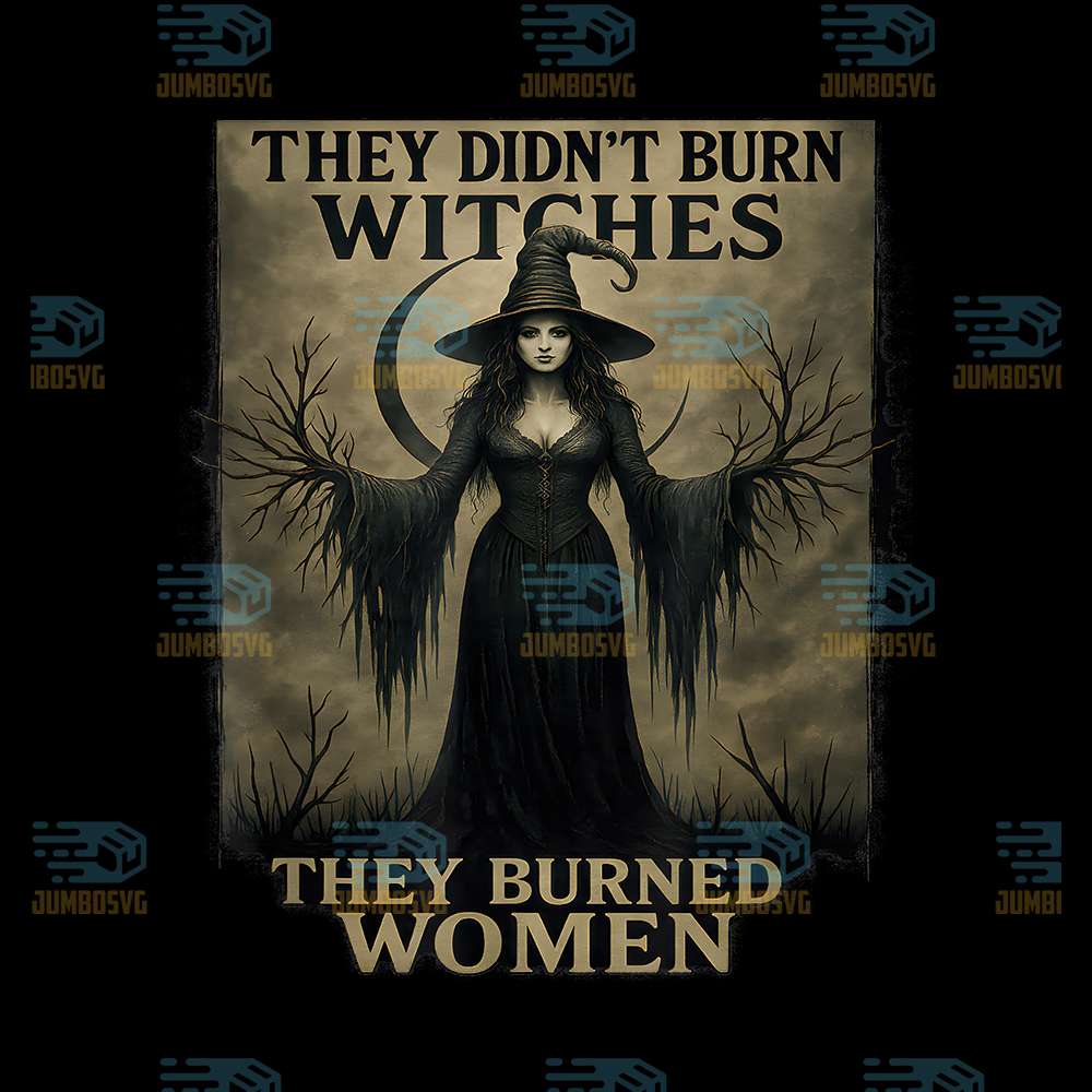 They-Didn-t-Burn-Witches-They-Burned-Women-Png