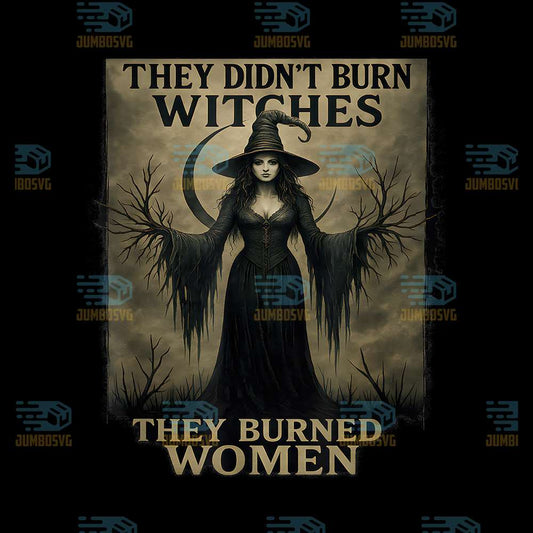 They-Didn-t-Burn-Witches-They-Burned-Women-Png