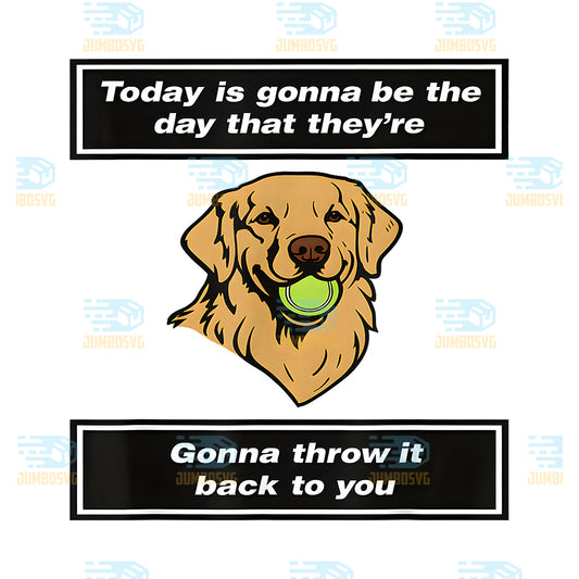 Today-Is-Gonna-Be-The-Day-That-They-re-Gonna-Throw-Png