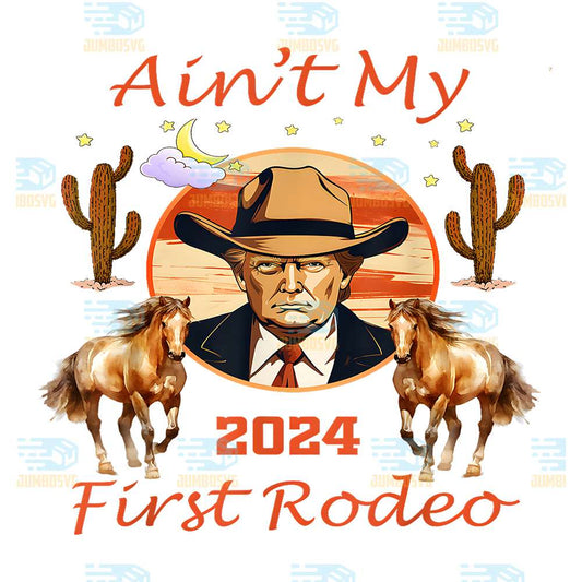 Trump-Ain-t-My-First-Rodeo-Cowboy-American-Bull-Riding-Png