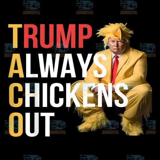 Trump-Always-Chickens-Out-Trump-Taco-Once-A-Chicken-Png