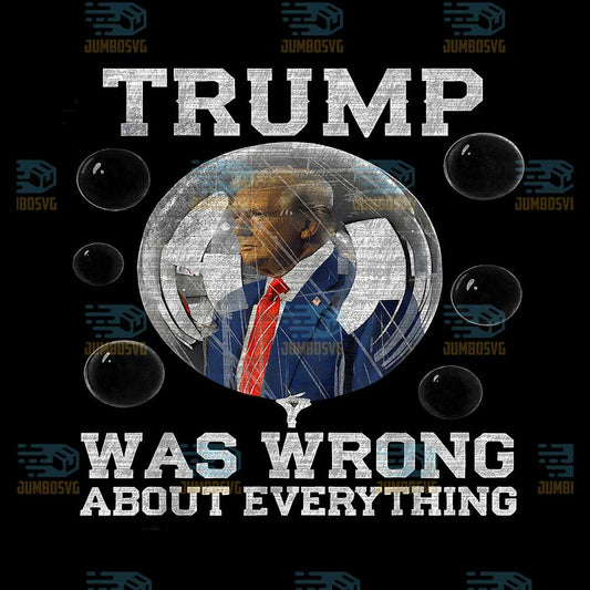 Trump-Was-Wrong-About-Everything-Anti-Trump-Political-Png