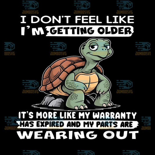 Turtle-I-Don-t-Feel-Like-I-m-Getting-Older-It-s-More-Like-Warranty-Png