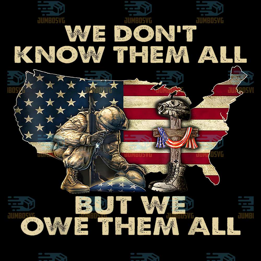 We-Don-t-Know-Them-All-But-We-Owe-Them-All-Patriotic-Veterans-Day-Memorial-Day-US-Flag-Png