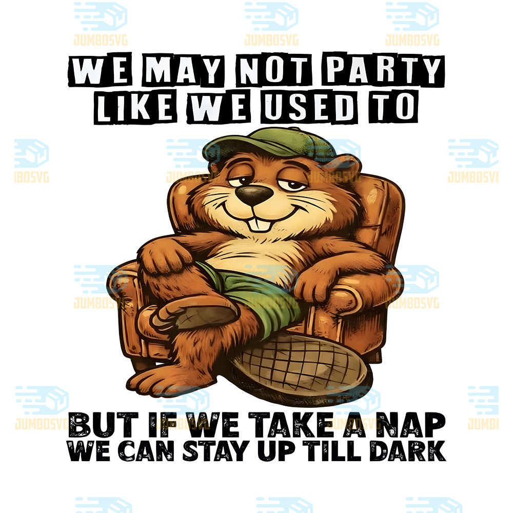We-May-Not-Party-Like-We-Used-To-But-If-We-Take-A-Nap-We-Can-Stay-Up-Till-Dark-Png-Funny-Beaver-Png