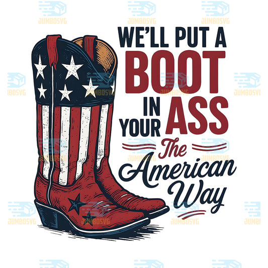 We-ll-Put-A-Boot-In-Your-Ass-The-American-Way-Png