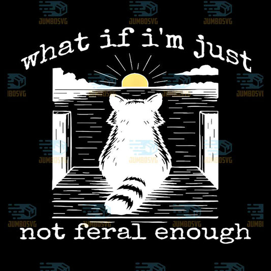 What-If-I-m-Just-Not-Feral-Enough-Cat-Svg