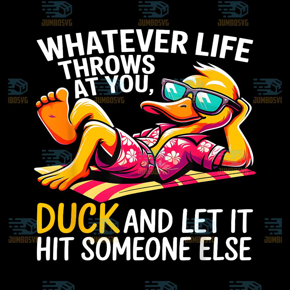 Whatever-Life-Throws-At-You-Duck-And-Let-It-Hit-Someone-Else-Png