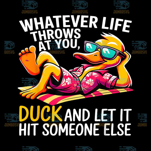 Whatever-Life-Throws-At-You-Duck-And-Let-It-Hit-Someone-Else-Png