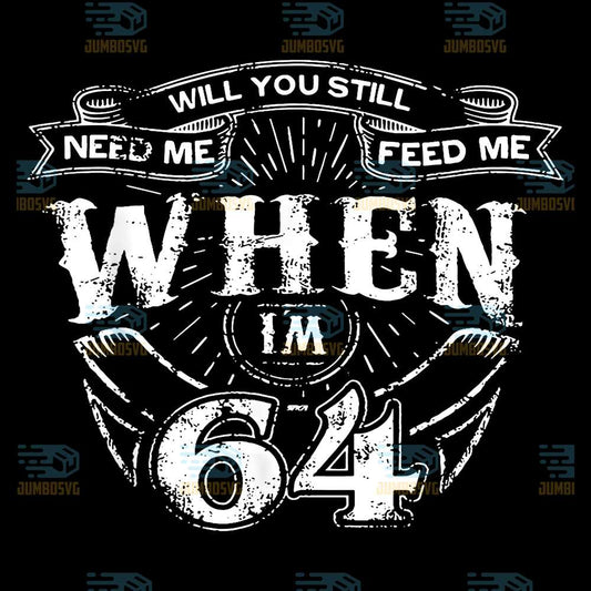 Will-You-Still-Need-Me-Feed-Me-When-I-m-64-Png